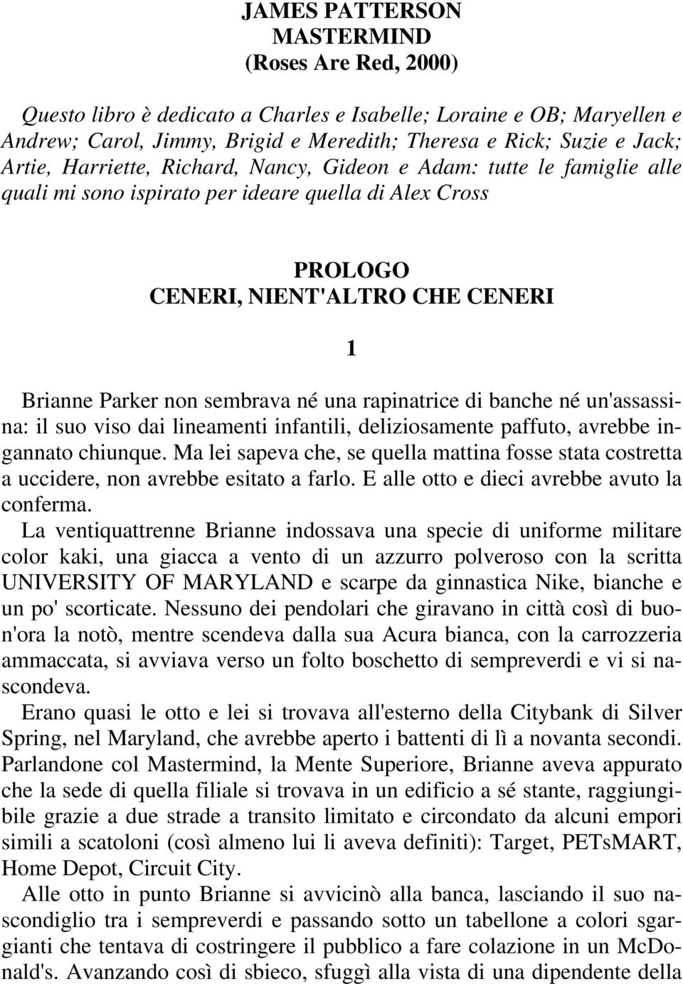 rapinatrice di banche né un'assassina: il suo viso dai lineamenti infantili, deliziosamente paffuto, avrebbe ingannato chiunque.