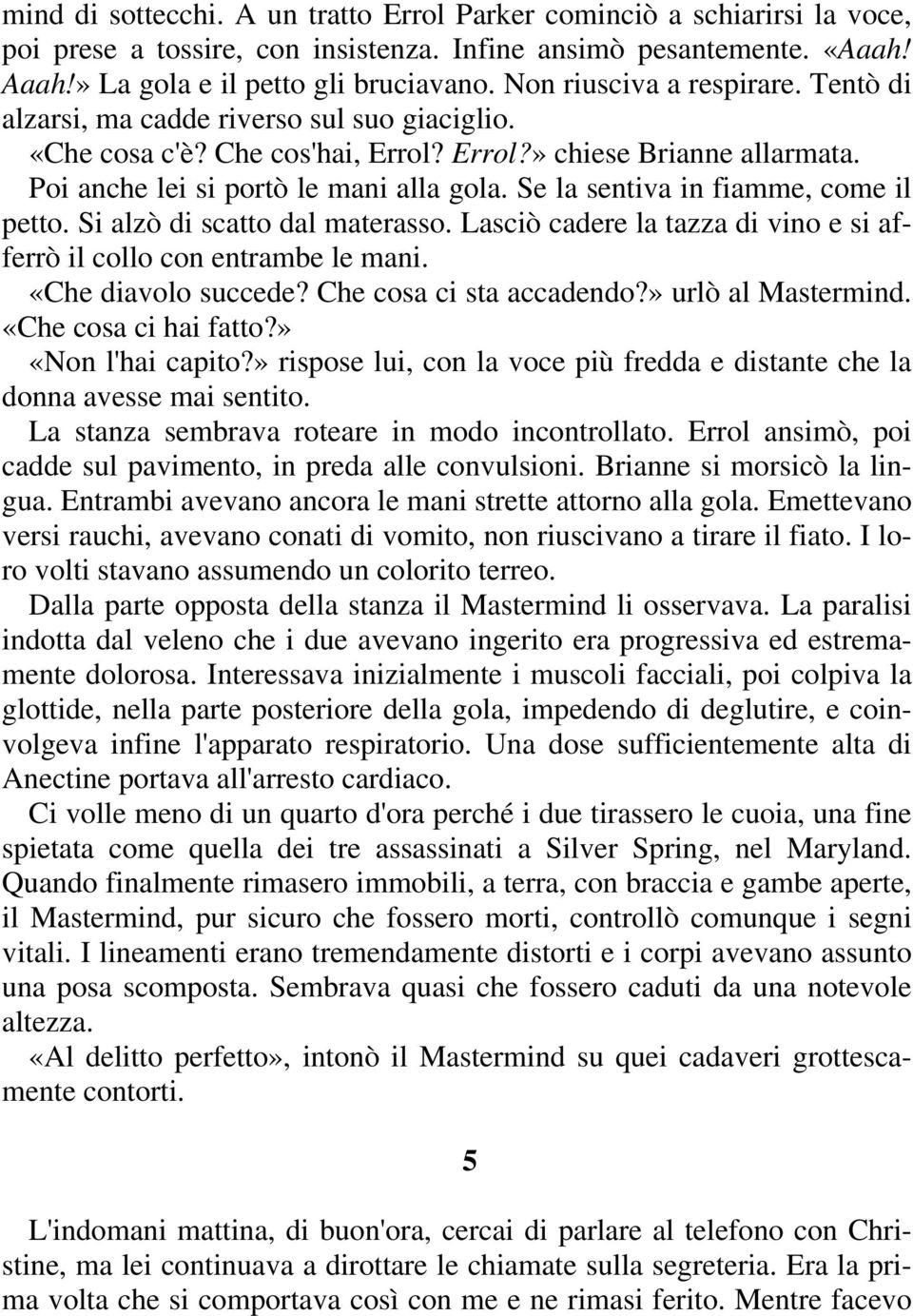 Se la sentiva in fiamme, come il petto. Si alzò di scatto dal materasso. Lasciò cadere la tazza di vino e si afferrò il collo con entrambe le mani. «Che diavolo succede? Che cosa ci sta accadendo?