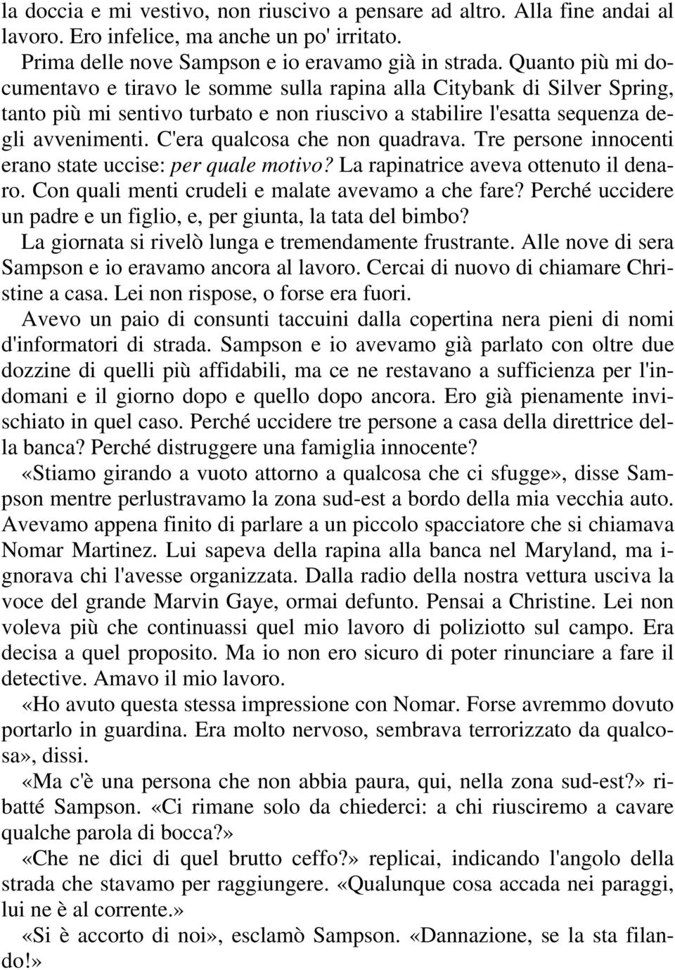 C'era qualcosa che non quadrava. Tre persone innocenti erano state uccise: per quale motivo? La rapinatrice aveva ottenuto il denaro. Con quali menti crudeli e malate avevamo a che fare?