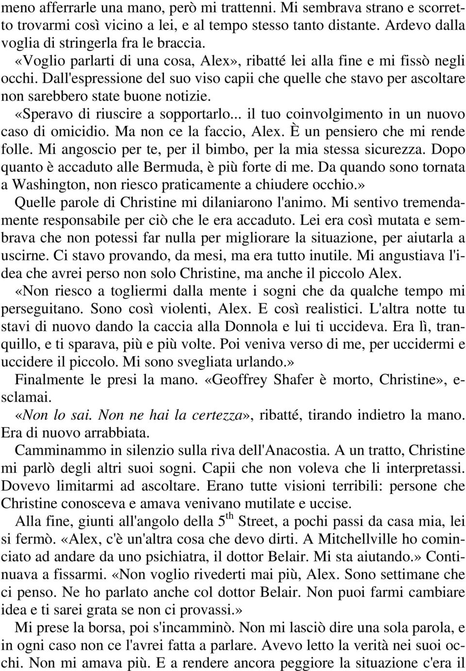 «Speravo di riuscire a sopportarlo... il tuo coinvolgimento in un nuovo caso di omicidio. Ma non ce la faccio, Alex. È un pensiero che mi rende folle.