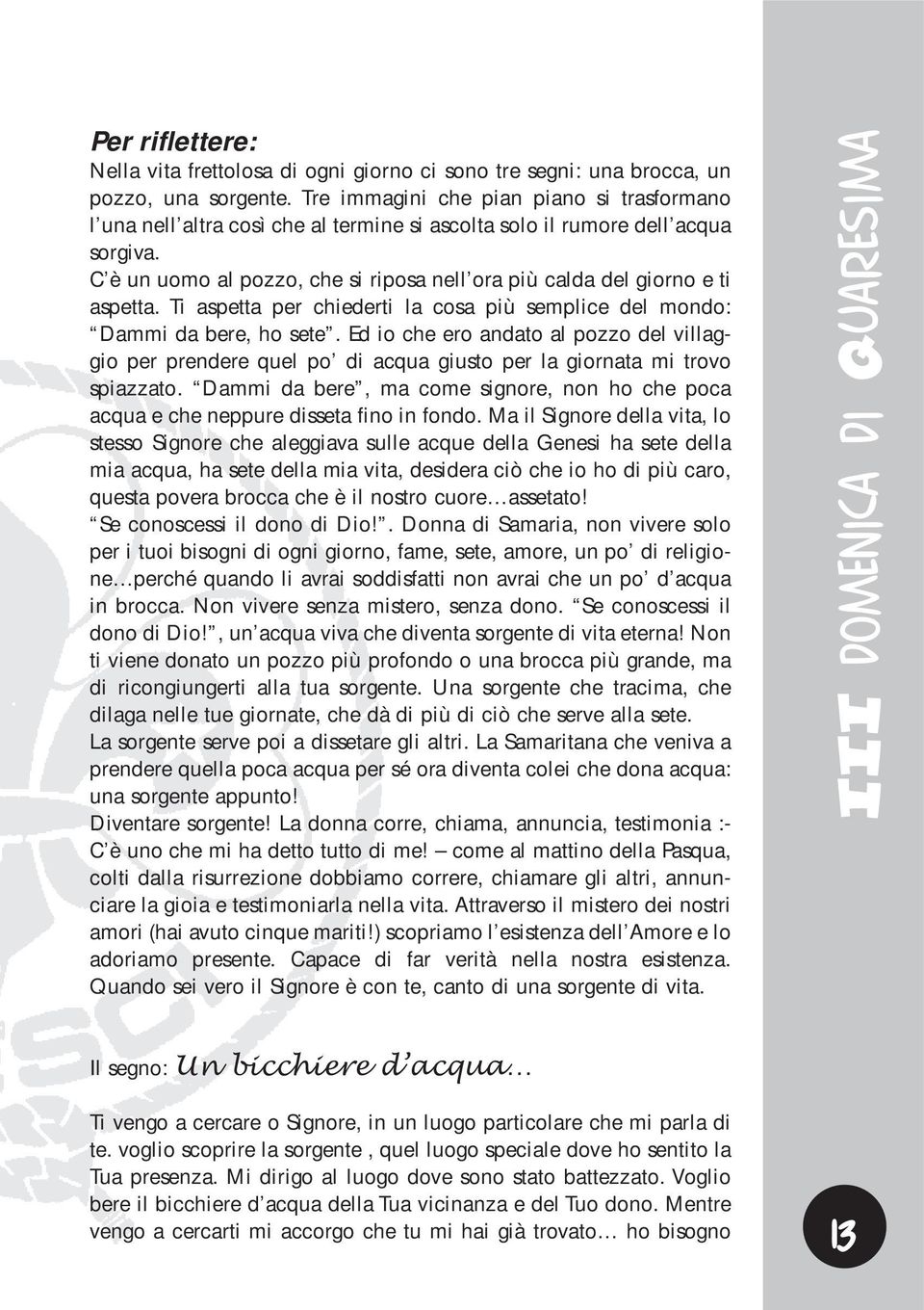 C è un uomo al pozzo, che si riposa nell ora più calda del giorno e ti aspetta. Ti aspetta per chiederti la cosa più semplice del mondo: Dammi da bere, ho sete.