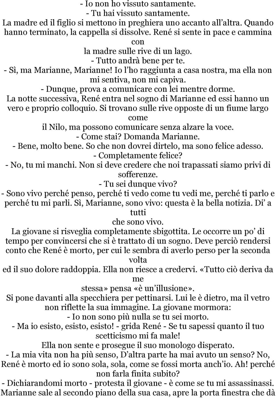 - Dunque, prova a comunicare con lei mentre dorme. La notte successiva, René entra nel sogno di Marianne ed essi hanno un vero e proprio colloquio.