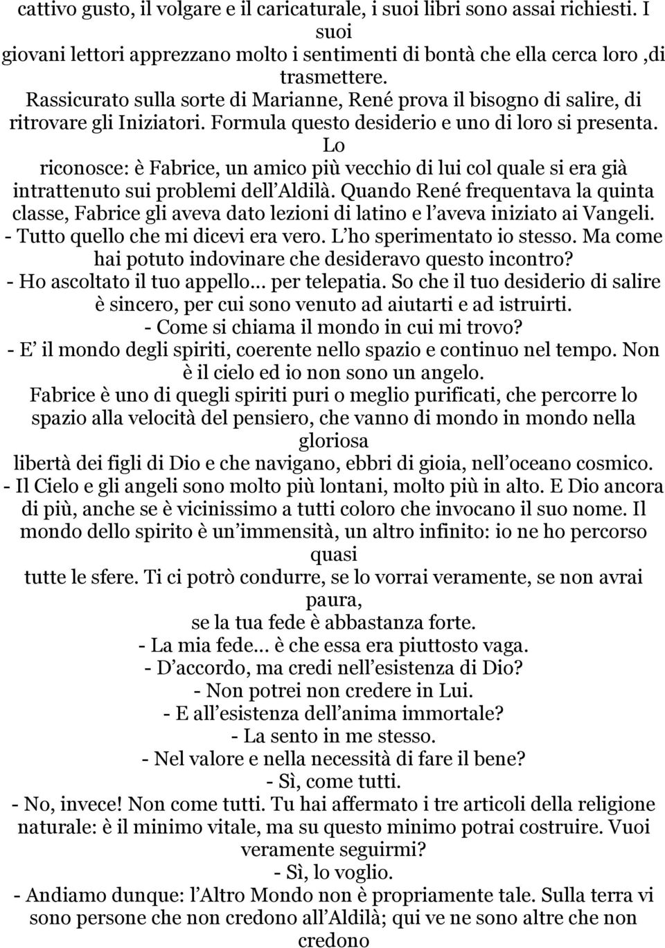 Lo riconosce: è Fabrice, un amico più vecchio di lui col quale si era già intrattenuto sui problemi dell Aldilà.