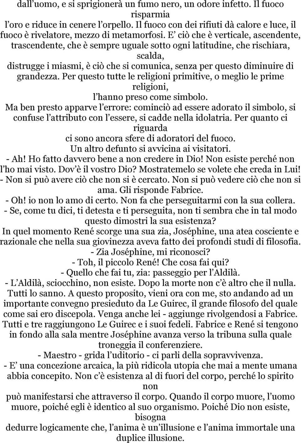 E ciò che è verticale, ascendente, trascendente, che è sempre uguale sotto ogni latitudine, che rischiara, scalda, distrugge i miasmi, è ciò che si comunica, senza per questo diminuire di grandezza.