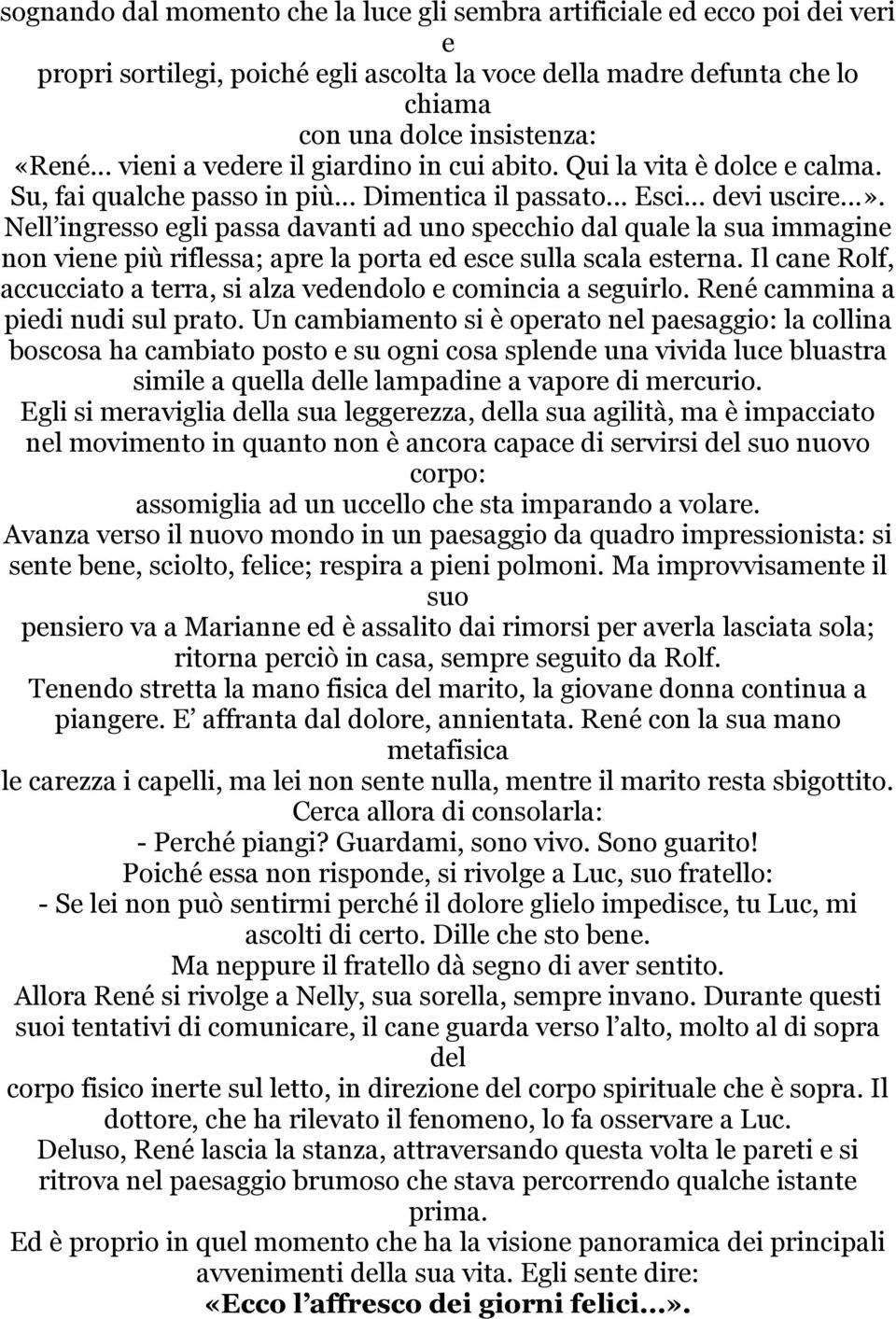 Nell ingresso egli passa davanti ad uno specchio dal quale la sua immagine non viene più riflessa; apre la porta ed esce sulla scala esterna.