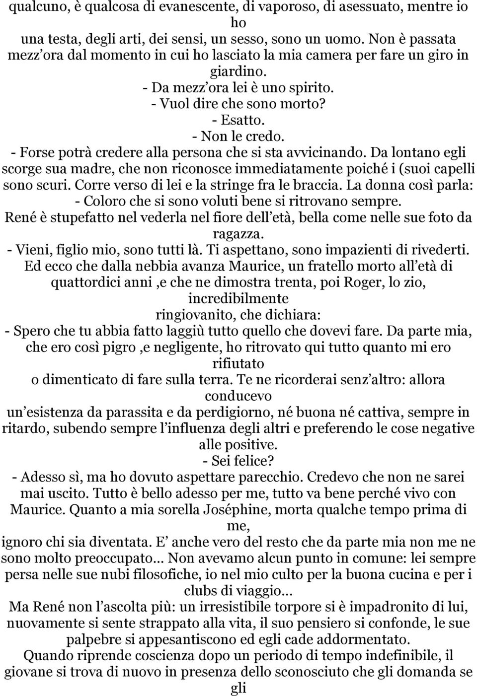 - Forse potrà credere alla persona che si sta avvicinando. Da lontano egli scorge sua madre, che non riconosce immediatamente poiché i (suoi capelli sono scuri.