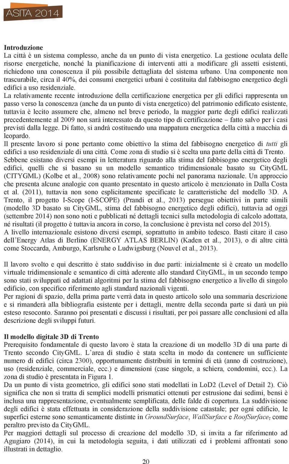 urbano. Una componente non trascurabile, circa il 40%, dei consumi energetici urbani è costituita dal fabbisogno energetico degli edifici a uso residenziale.