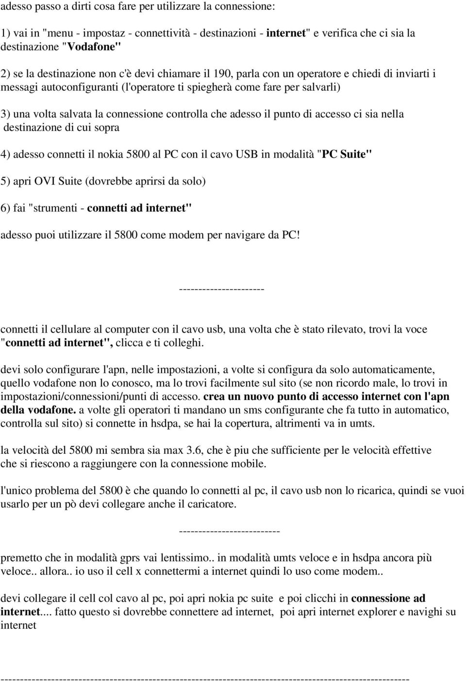 controlla che adesso il punto di accesso ci sia nella destinazione di cui sopra 4) adesso connetti il nokia 5800 al PC con il cavo USB in modalità "PC Suite" 5) apri OVI Suite (dovrebbe aprirsi da