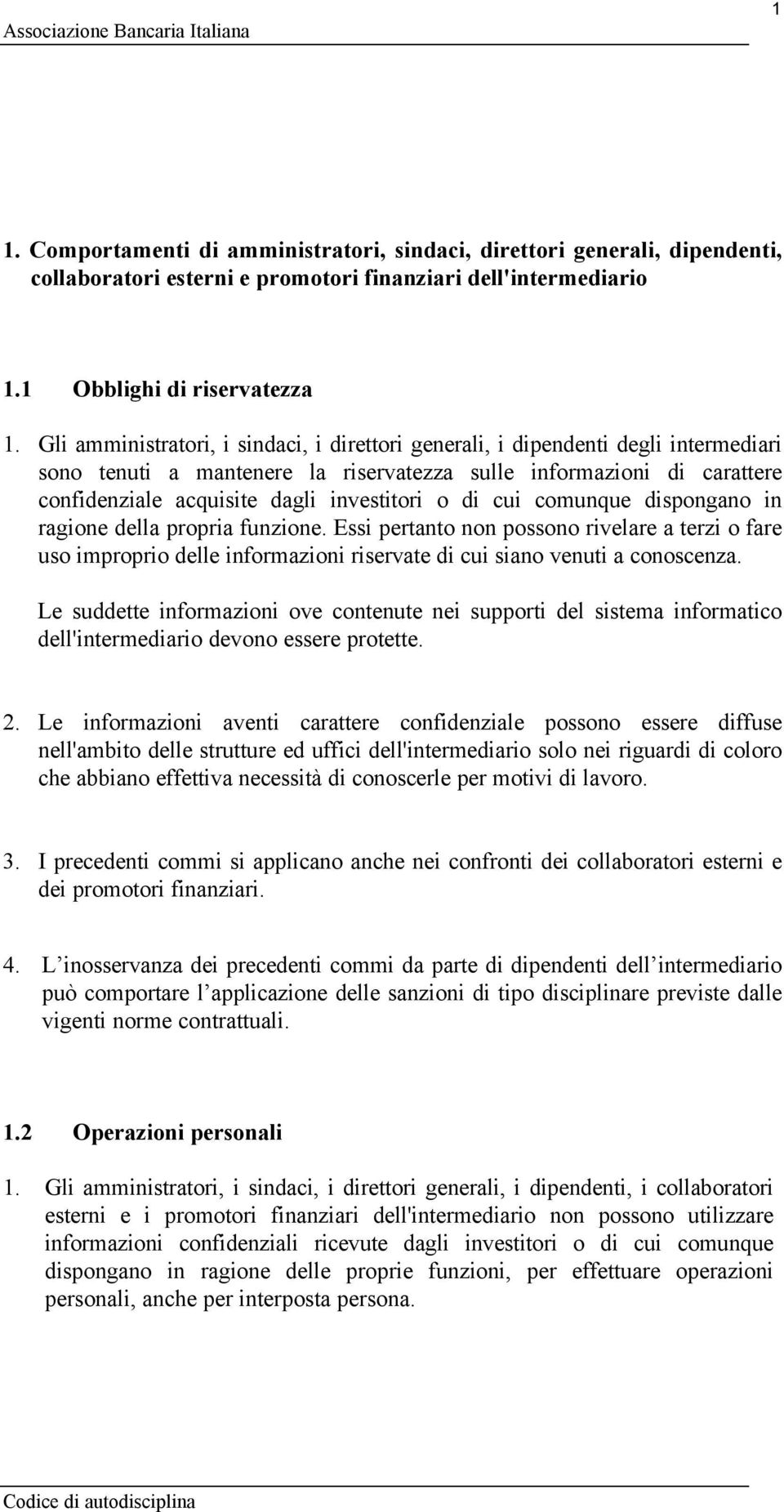 o di cui comunque dispongano in ragione della propria funzione. Essi pertanto non possono rivelare a terzi o fare uso improprio delle informazioni riservate di cui siano venuti a conoscenza.