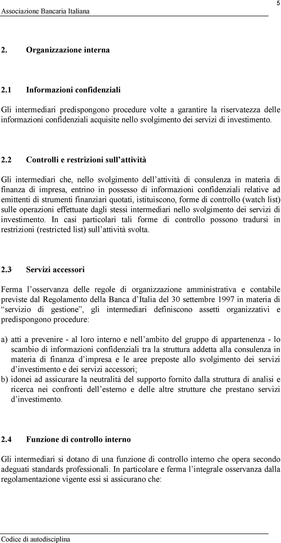 2 Controlli e restrizioni sull attività Gli intermediari che, nello svolgimento dell attività di consulenza in materia di finanza di impresa, entrino in possesso di informazioni confidenziali