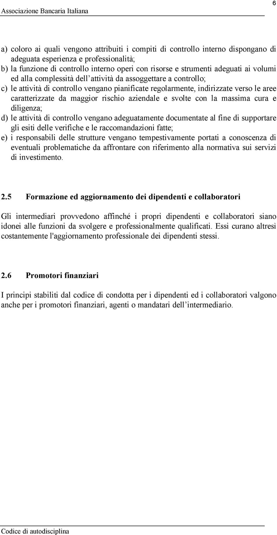 aziendale e svolte con la massima cura e diligenza; d) le attività di controllo vengano adeguatamente documentate al fine di supportare gli esiti delle verifiche e le raccomandazioni fatte; e) i