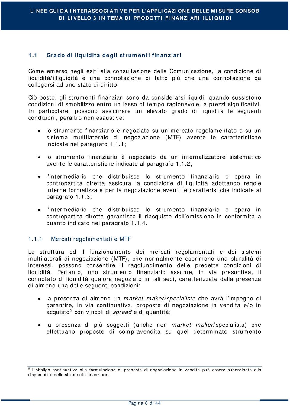 Ciò posto, gli strumenti finanziari sono da considerarsi liquidi, quando sussistono condizioni di smobilizzo entro un lasso di tempo ragionevole, a prezzi significativi.