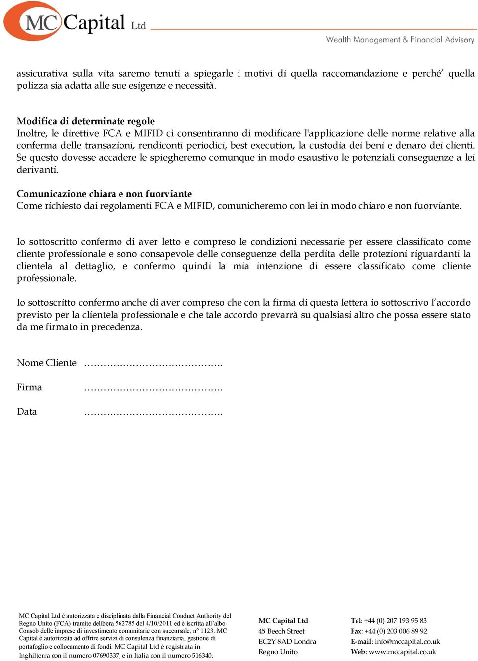 execution, la custodia dei beni e denaro dei clienti. Se questo dovesse accadere le spiegheremo comunque in modo esaustivo le potenziali conseguenze a lei derivanti.