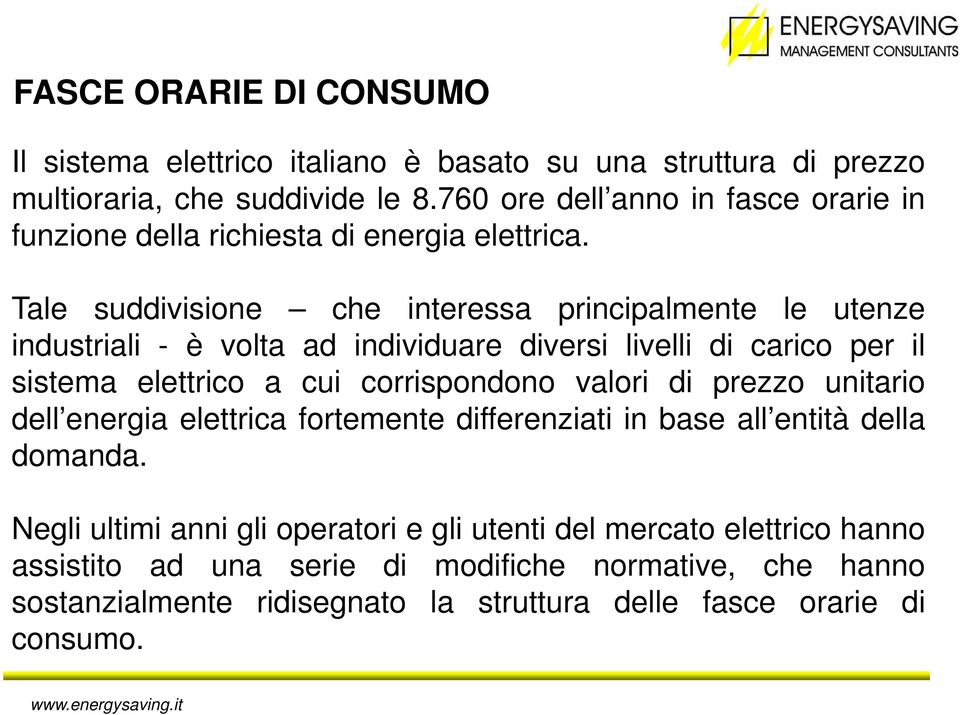 Tale suddivisione che interessa principalmente le utenze industriali - è volta ad individuare diversi livelli di carico per il sistema elettrico a cui corrispondono