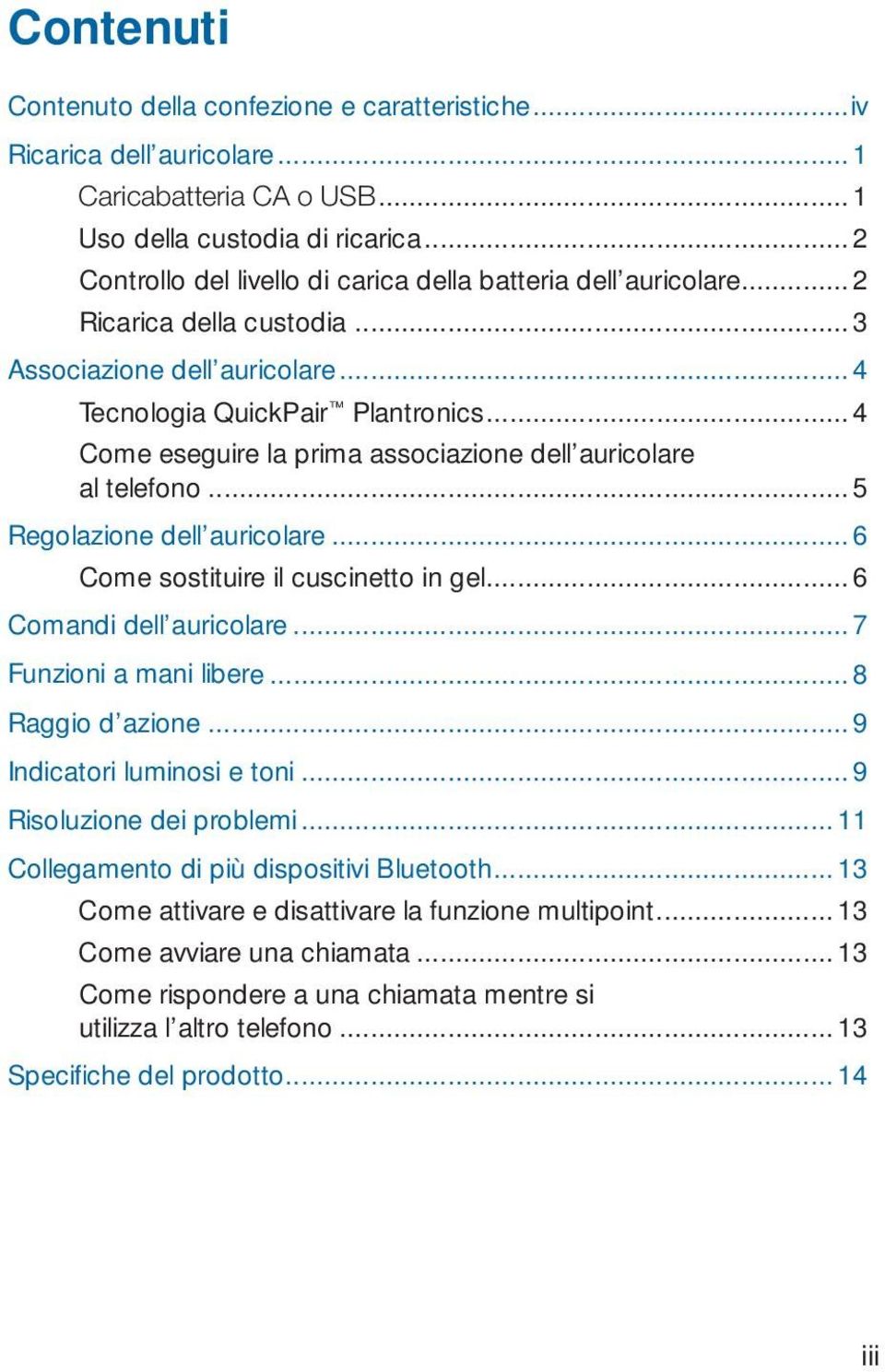 .. 4 Come eseguire la prima associazione dell auricolare al telefono... 5 Regolazione dell auricolare... 6 Come sostituire il cuscinetto in gel... 6 Comandi dell auricolare... 7 Funzioni a mani libere.