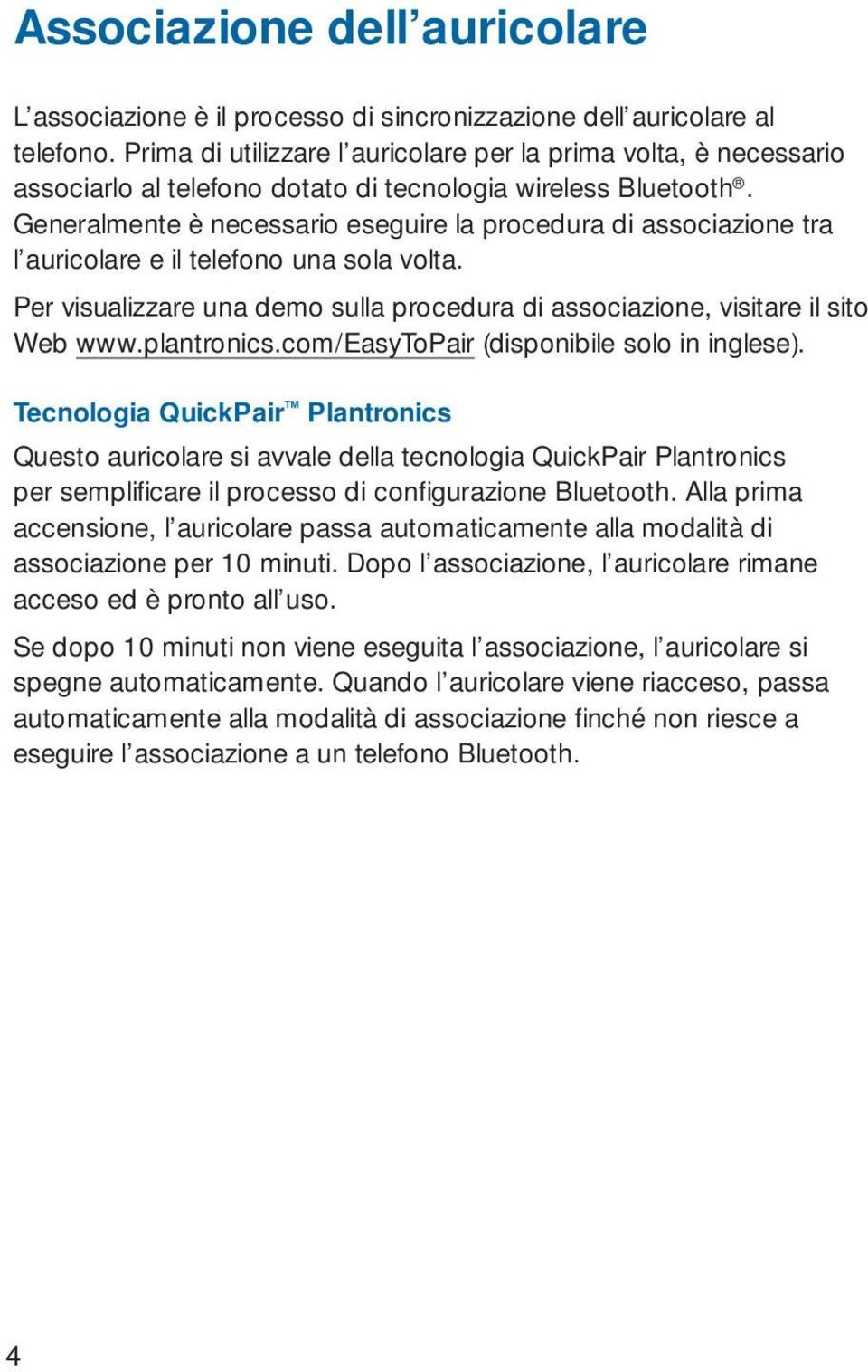 Generalmente è necessario eseguire la procedura di associazione tra l auricolare e il telefono una sola volta. Per visualizzare una demo sulla procedura di associazione, visitare il sito Web www.