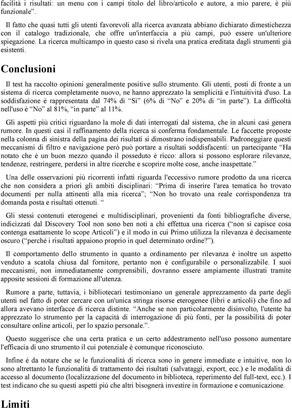 spiegazione. La ricerca multicampo in questo caso si rivela una pratica ereditata dagli strumenti già esistenti. Conclusioni Il test ha raccolto opinioni generalmente positive sullo strumento.