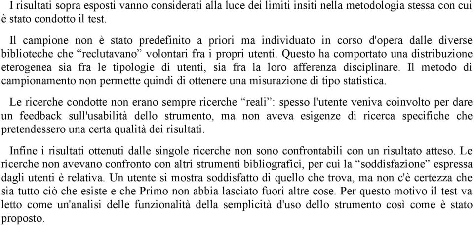 Questo ha comportato una distribuzione eterogenea sia fra le tipologie di utenti, sia fra la loro afferenza disciplinare.