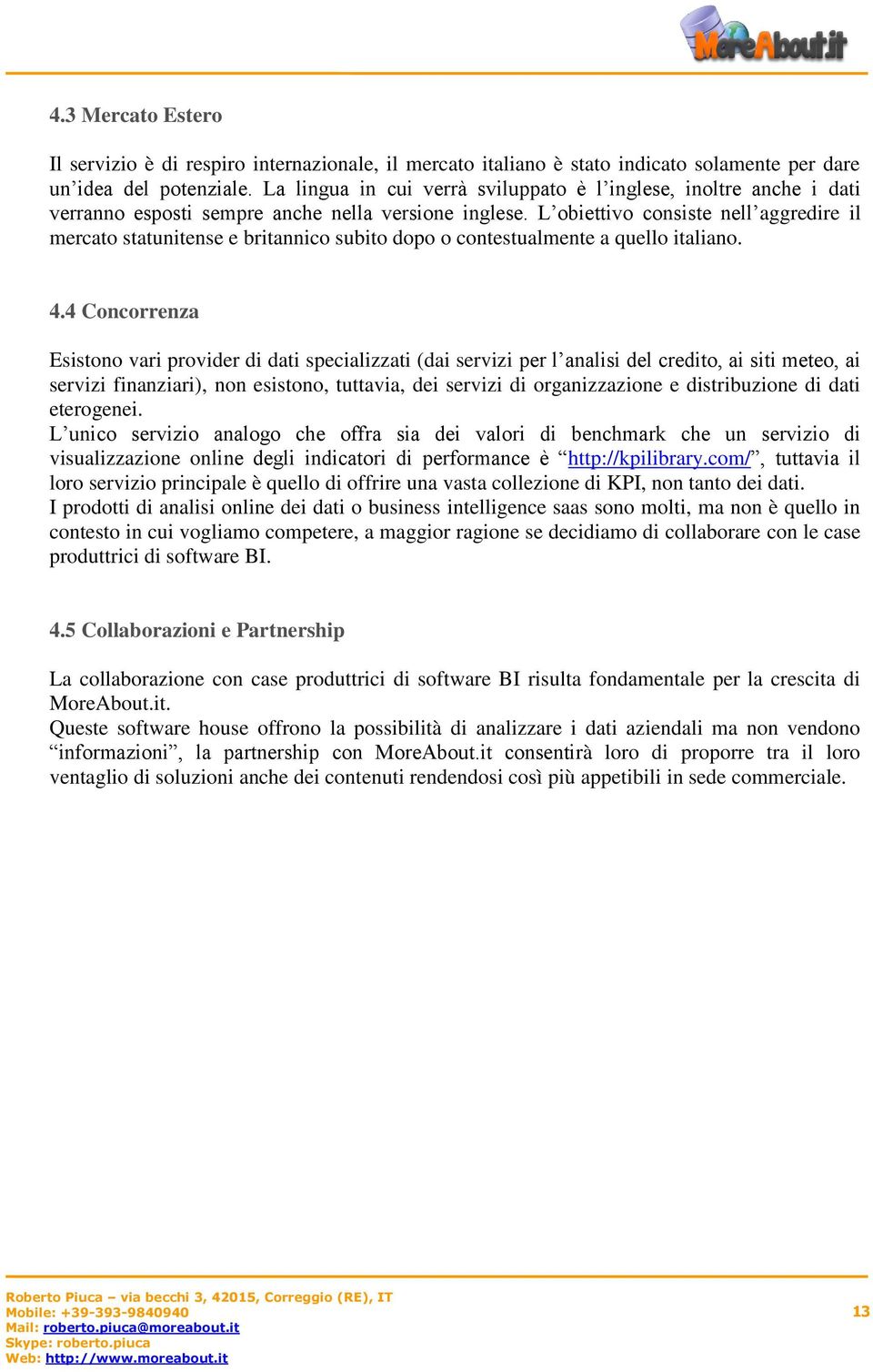 L obiettivo consiste nell aggredire il mercato statunitense e britannico subito dopo o contestualmente a quello italiano. 4.