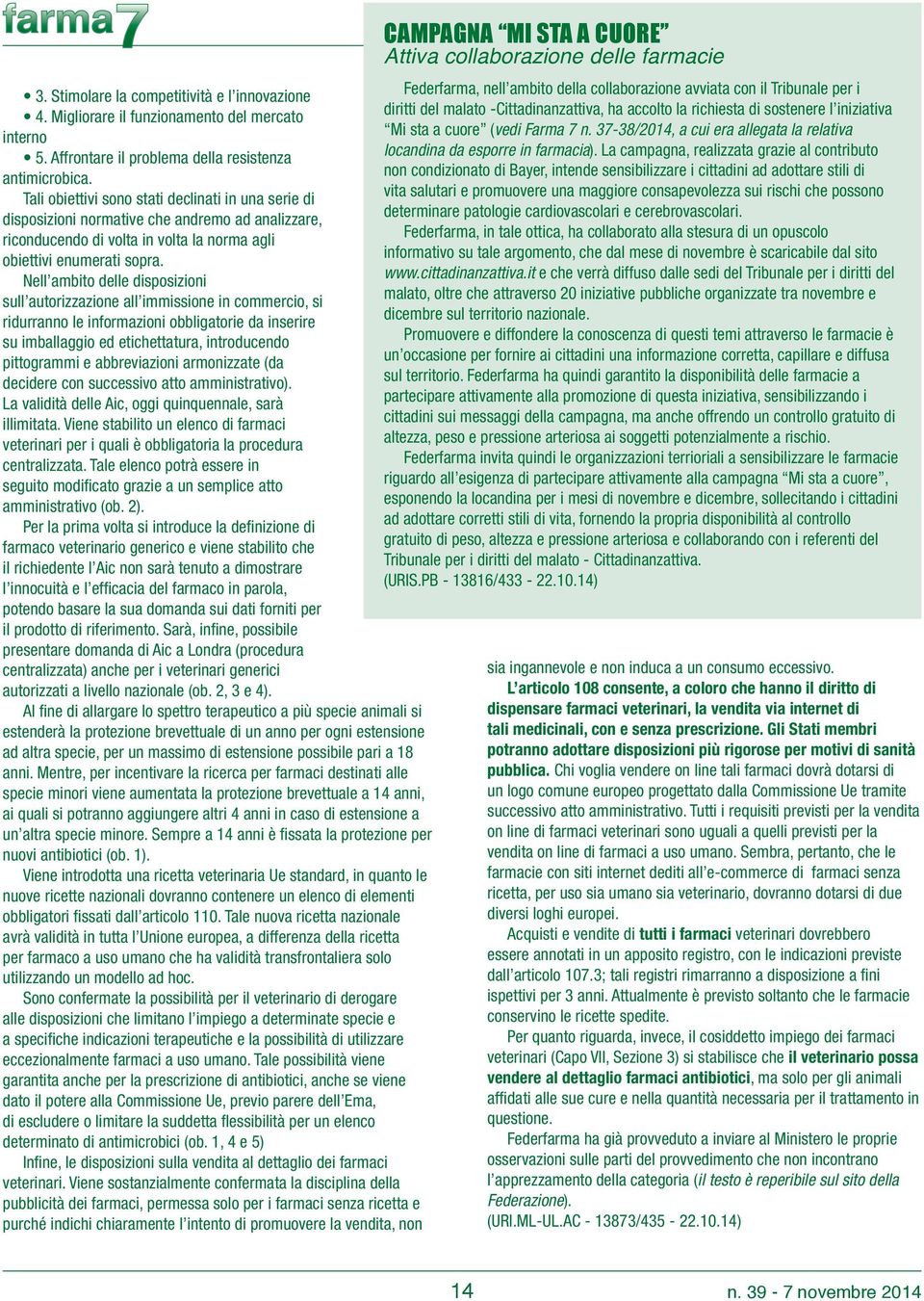 Nell ambito delle disposizioni sull autorizzazione all immissione in commercio, si ridurranno le informazioni obbligatorie da inserire su imballaggio ed etichettatura, introducendo pittogrammi e