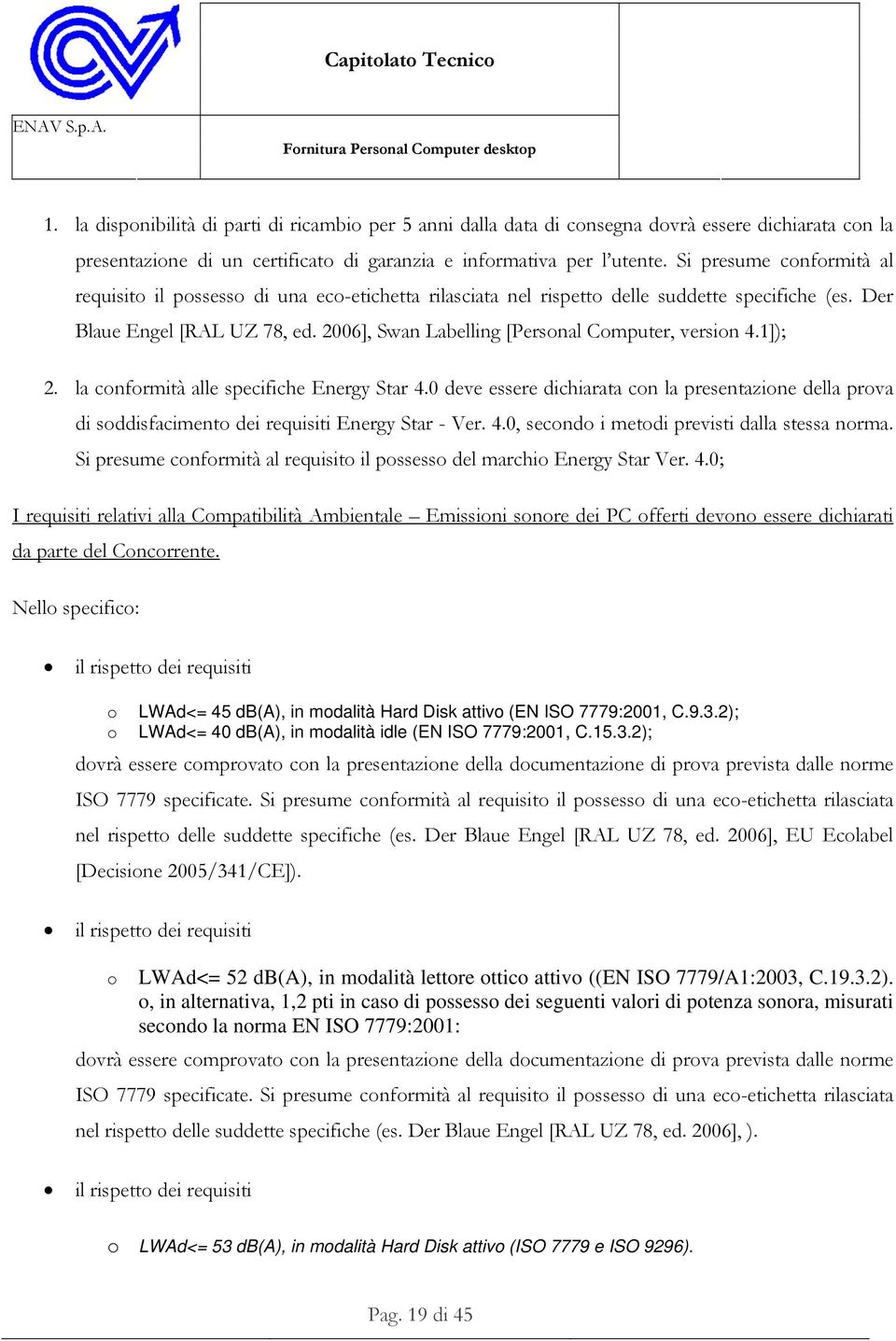 2006], Swan Labelling [Personal Computer, version 4.1]); 2. la conformità alle specifiche Energy Star 4.