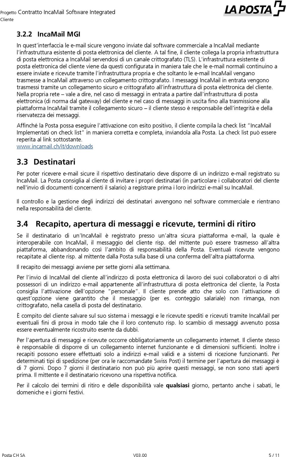 L infrastruttura esistente di posta elettronica del cliente viene da questi configurata in maniera tale che le e-mail normali continuino a essere inviate e ricevute tramite l infrastruttura propria e