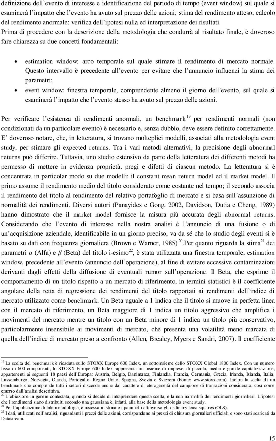 Prima di procedere con la descrizione della metodologia che condurrà al risultato finale, è doveroso fare chiarezza su due concetti fondamentali: estimation window: arco temporale sul quale stimare