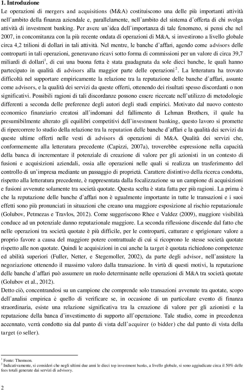 Per avere un idea dell importanza di tale fenomeno, si pensi che nel 2007, in concomitanza con la più recente ondata di operazioni di M&A, si investirono a livello globale circa 4,2 trilioni di