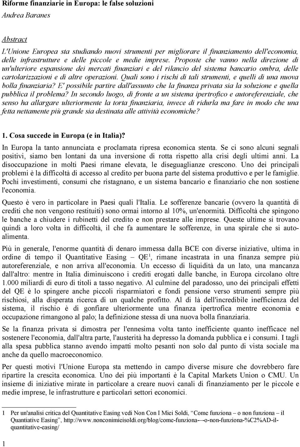 Quali sono i rischi di tali strumenti, e quelli di una nuova bolla finanziaria? E' possibile partire dall'assunto che la finanza privata sia la soluzione e quella pubblica il problema?