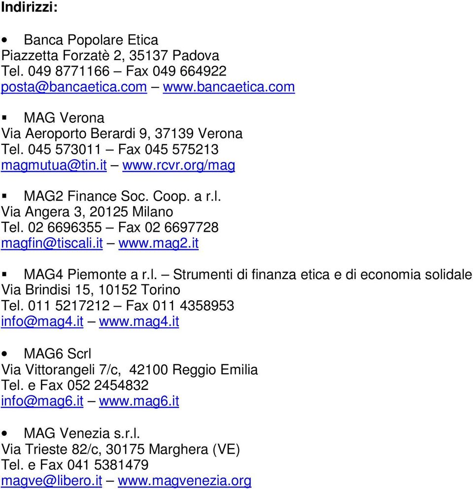 it MAG4 Piemonte a r.l. Strumenti di finanza etica e di economia solidale Via Brindisi 15, 10152 Torino Tel. 011 5217212 Fax 011 4358953 info@mag4.