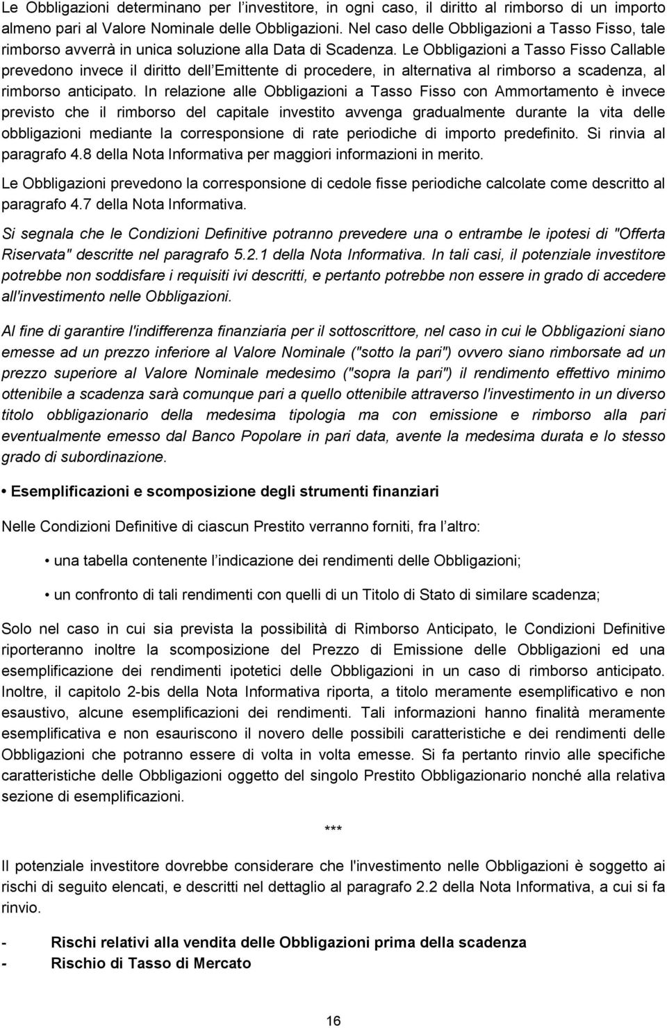 Le Obbligazioni a Tasso Fisso Callable prevedono invece il diritto dell Emittente di procedere, in alternativa al rimborso a scadenza, al rimborso anticipato.