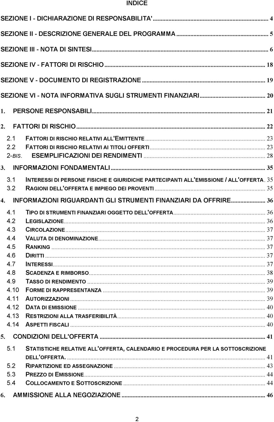 1 FATTORI DI RISCHIO RELATIVI ALL'EMITTENTE... 23 2.2 FATTORI DI RISCHIO RELATIVI AI TITOLI OFFERTI... 23 2-BIS. ESEMPLIFICAZIONI DEI RENDIMENTI... 28 3. INFORMAZIONI FONDAMENTALI... 35 3.