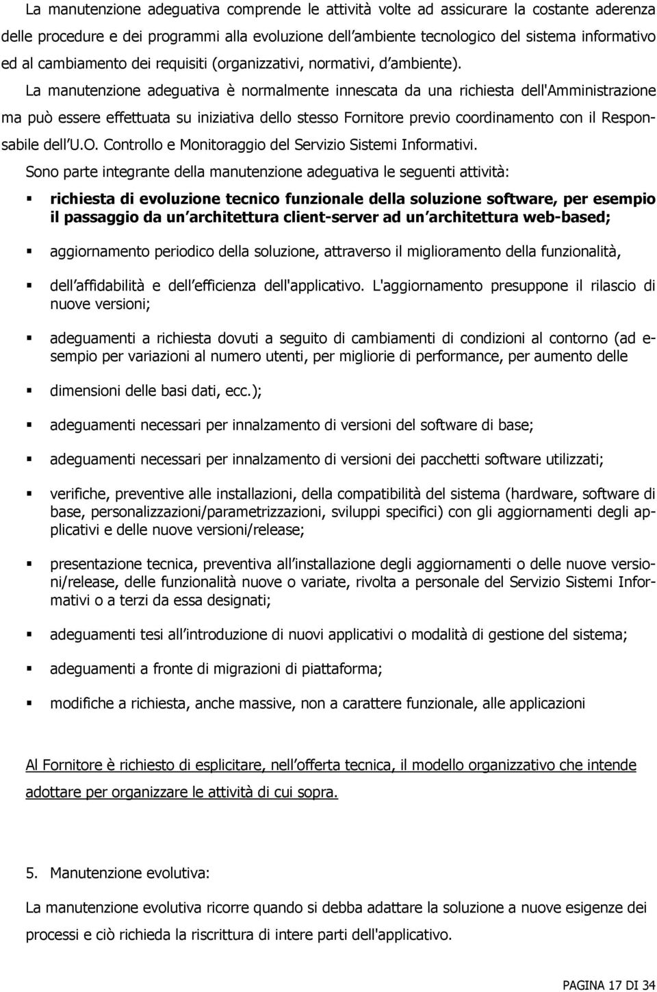 La manutenzione adeguativa è normalmente innescata da una richiesta dell'amministrazione ma può essere effettuata su iniziativa dello stesso Fornitore previo coordinamento con il Responsabile dell U.