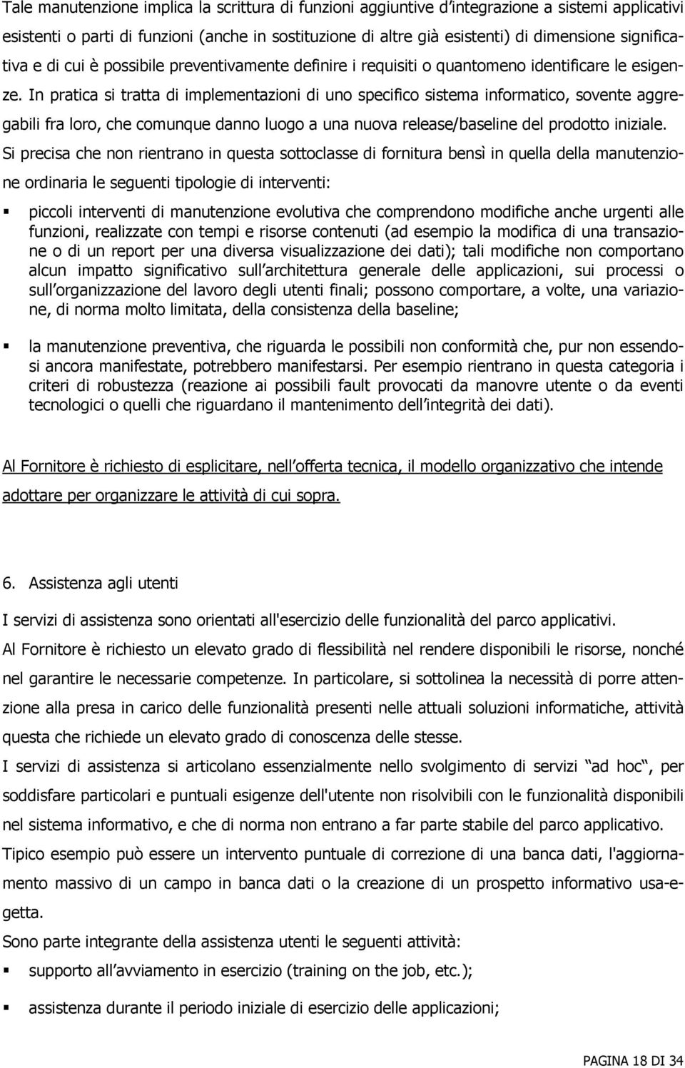 In pratica si tratta di implementazioni di uno specifico sistema informatico, sovente aggregabili fra loro, che comunque danno luogo a una nuova release/baseline del prodotto iniziale.