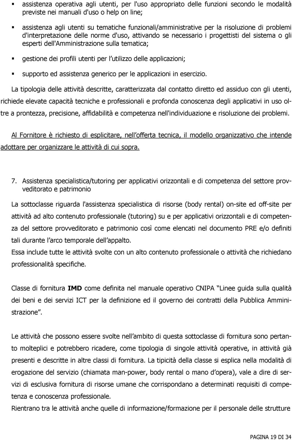 utilizzo delle applicazioni; supporto ed assistenza generico per le applicazioni in esercizio.