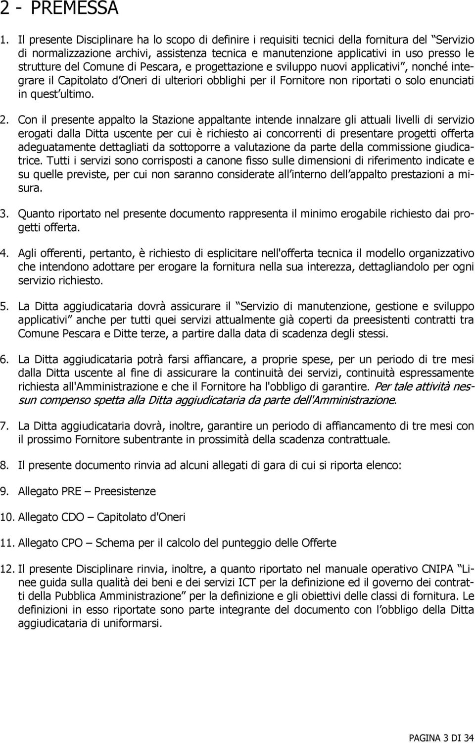 del Comune di Pescara, e progettazione e sviluppo nuovi applicativi, nonché integrare il Capitolato d Oneri di ulteriori obblighi per il Fornitore non riportati o solo enunciati in quest ultimo. 2.