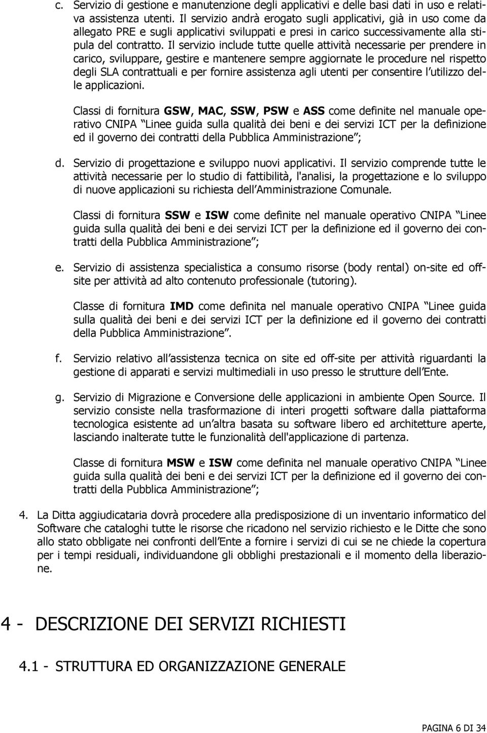 Il servizio include tutte quelle attività necessarie per prendere in carico, sviluppare, gestire e mantenere sempre aggiornate le procedure nel rispetto degli SLA contrattuali e per fornire