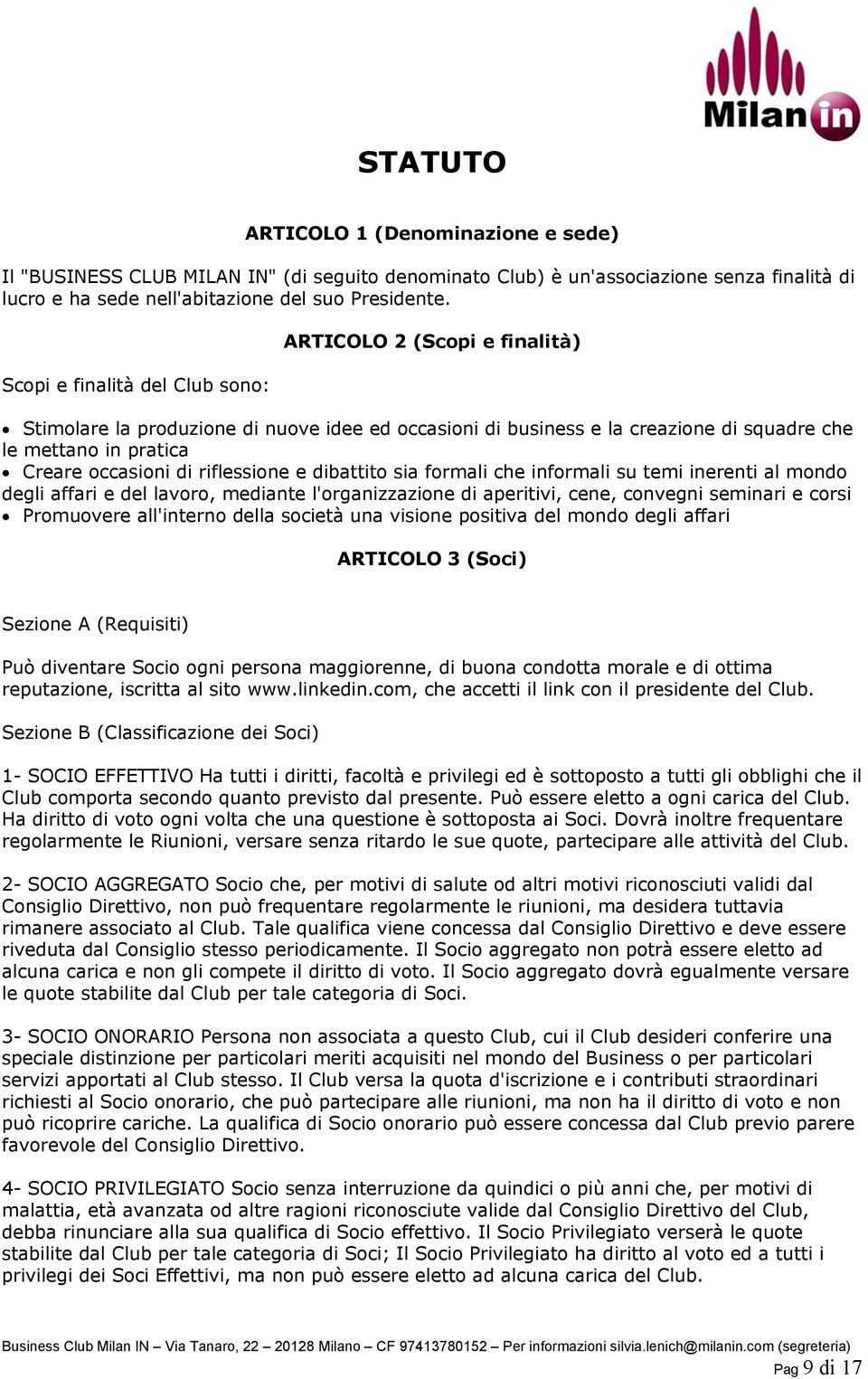 riflessione e dibattito sia formali che informali su temi inerenti al mondo degli affari e del lavoro, mediante l'organizzazione di aperitivi, cene, convegni seminari e corsi Promuovere all'interno