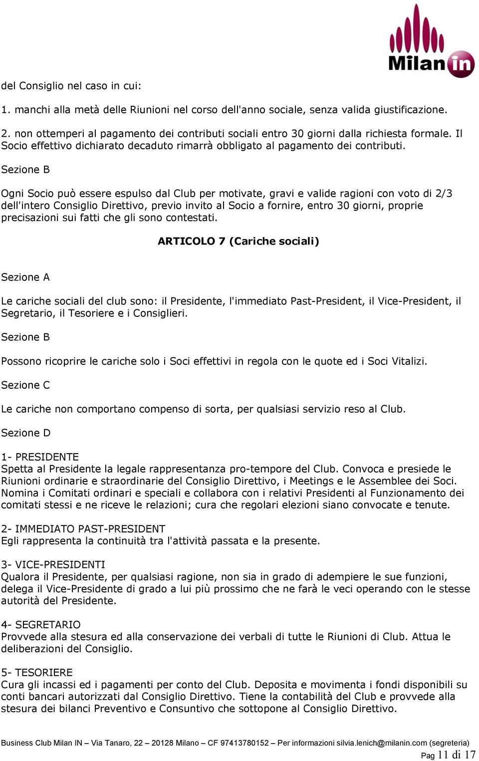 Sezione B Ogni Socio può essere espulso dal Club per motivate, gravi e valide ragioni con voto di 2/3 dell'intero Consiglio Direttivo, previo invito al Socio a fornire, entro 30 giorni, proprie