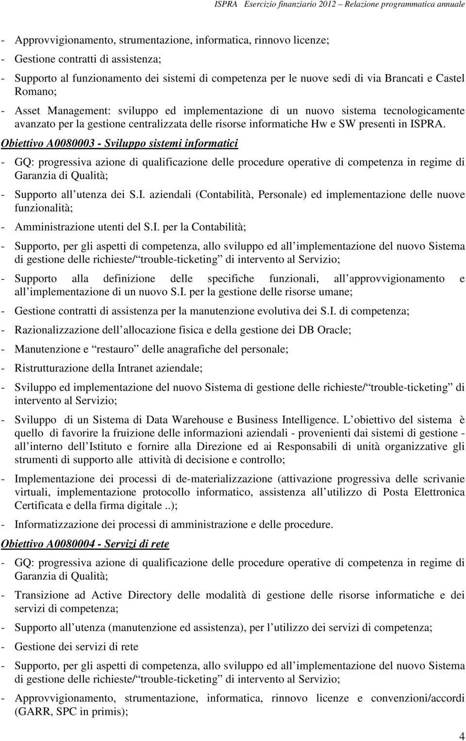 Obiettivo A0080003 - Sviluppo sistemi informatici - GQ: progressiva azione di qualificazione delle procedure operative di competenza in regime di Garanzia di Qualità; - Supporto all utenza dei S.I.