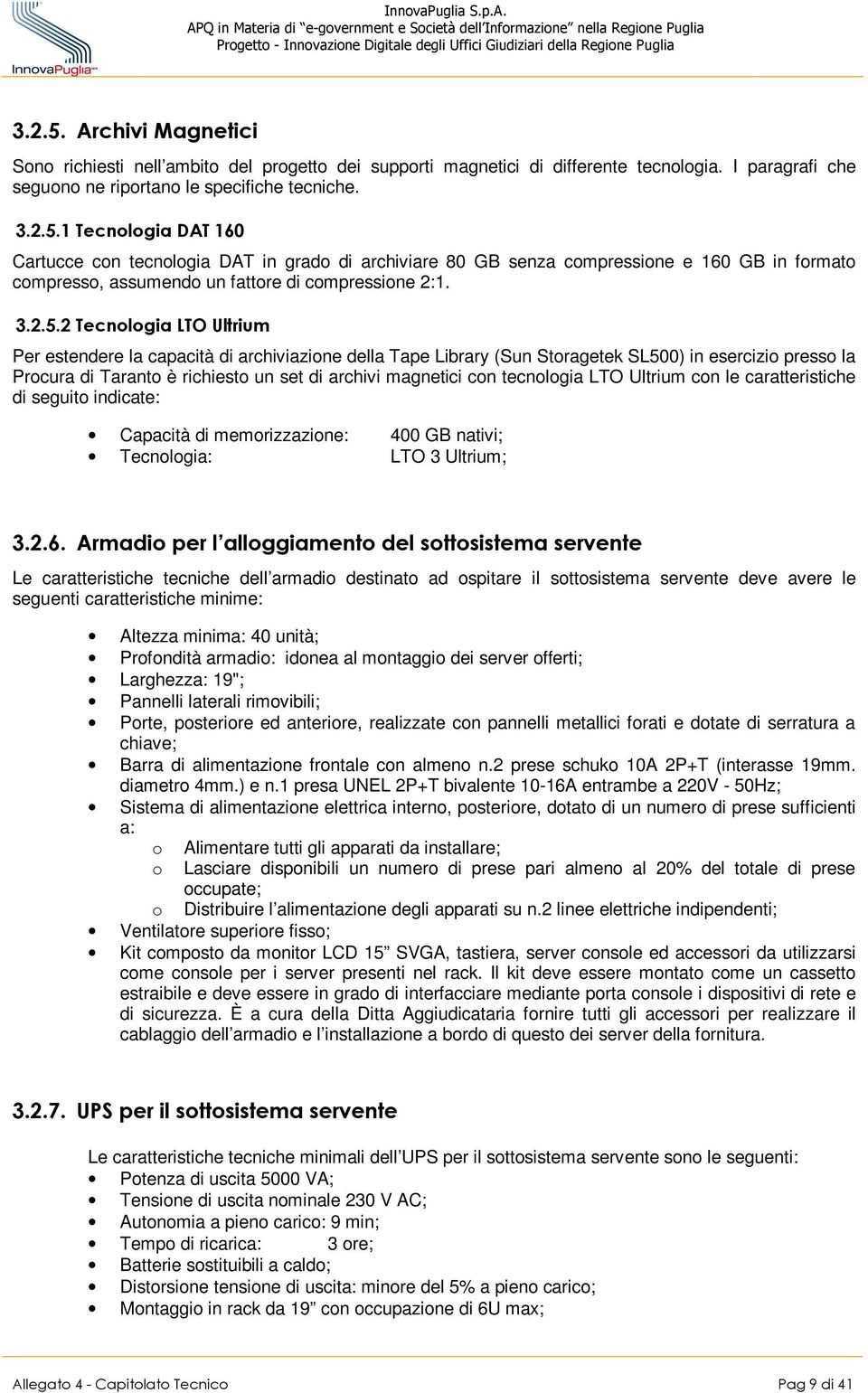 2 Tecnologia LTO Ultrium Per estendere la capacità di archiviazione della Tape Library (Sun Storagetek SL500) in esercizio presso la Procura di Taranto è richiesto un set di archivi magnetici con