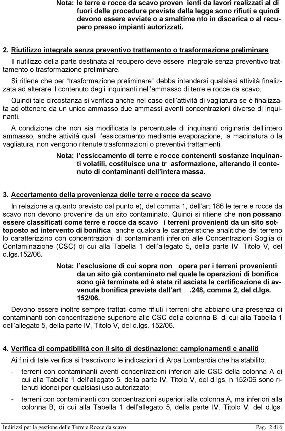 Riutilizzo integrale senza preventivo trattamento o trasformazione preliminare Il riutilizzo della parte destinata al recupero deve essere integrale senza preventivo trattamento o trasformazione