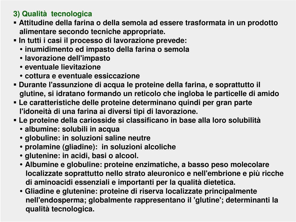 di acqua le proteine della farina, e soprattutto il glutine, si idratano formando un reticolo che ingloba le particelle di amido Le caratteristiche delle proteine determinano quindi per gran parte