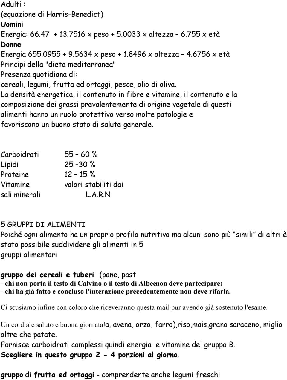 La densità energetica, il contenuto in fibre e vitamine, il contenuto e la composizione dei grassi prevalentemente di origine vegetale di questi alimenti hanno un ruolo protettivo verso molte