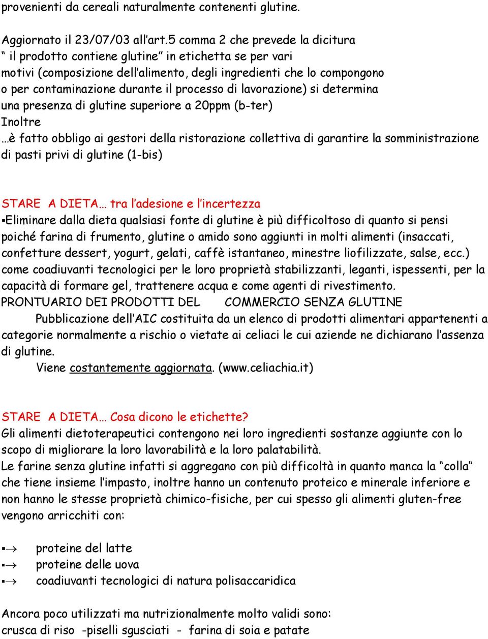 processo di lavorazione) si determina una presenza di glutine superiore a 20ppm (b-ter) Inoltre è fatto obbligo ai gestori della ristorazione collettiva di garantire la somministrazione di pasti