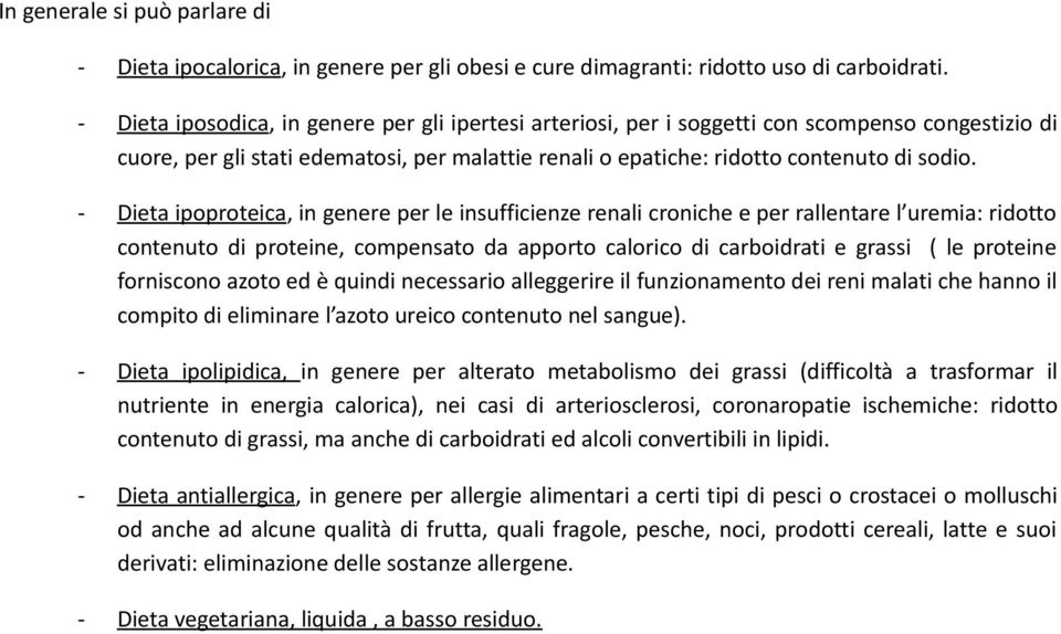 - Dieta ipoproteica, in genere per le insufficienze renali croniche e per rallentare l uremia: ridotto contenuto di proteine, compensato da apporto calorico di carboidrati e grassi ( le proteine