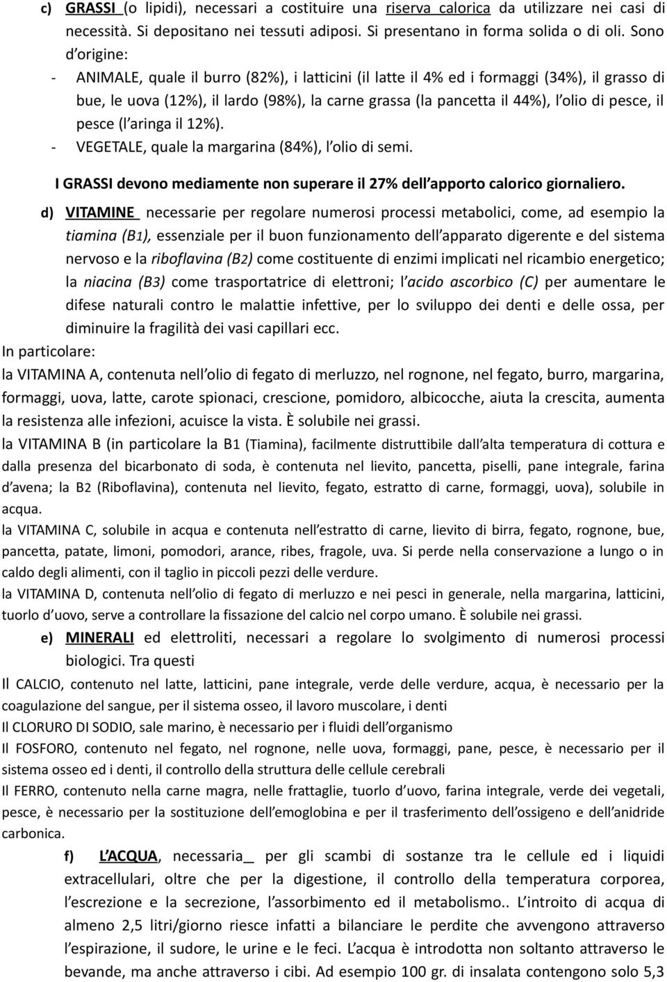 pesce, il pesce (l aringa il 12%). - VEGETALE, quale la margarina (84%), l olio di semi. I GRASSI devono mediamente non superare il 27% dell apporto calorico giornaliero.