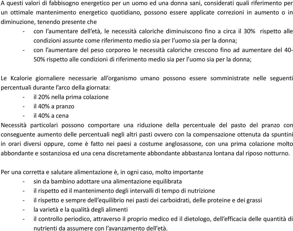 uomo sia per la donna; - con l aumentare del peso corporeo le necessità caloriche crescono fino ad aumentare del 40-50% rispetto alle condizioni di riferimento medio sia per l uomo sia per la donna;