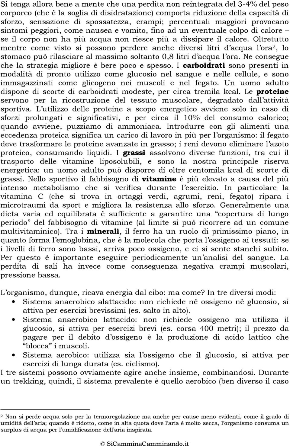 Oltretutto mentre come visto si possono perdere anche diversi litri d acqua l ora 2, lo stomaco può rilasciare al massimo soltanto 0,8 litri d acqua l ora.