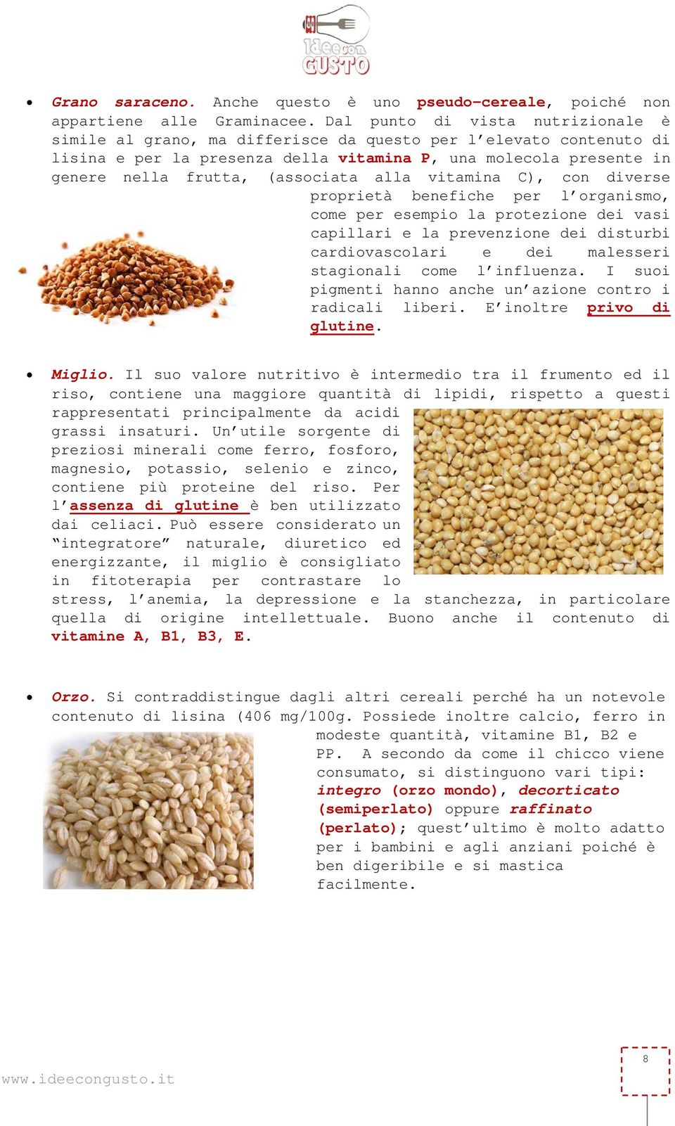 (associata alla vitamina C), con diverse proprietà benefiche per l organismo, come per esempio la protezione dei vasi capillari e la prevenzione dei disturbi cardiovascolari e dei malesseri